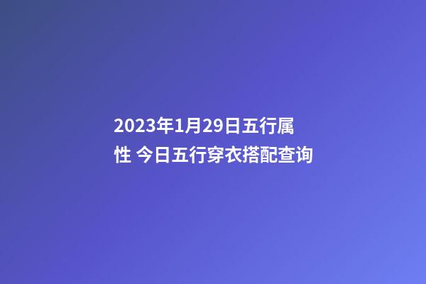2023年1月29日五行属性 今日五行穿衣搭配查询